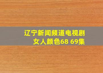 辽宁新闻频道电视剧女人颜色68 69集